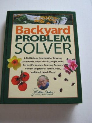 Jerry Baker's Backyard Problem Solver: 2,364 Simple Solutions for Super Soil, Great Grass, Amazing Annuals, Perfect Perennials, Vibrant Vegetables, Terrific Trees, Bad Bugs, Wicked Weeds, a (Hardcover)