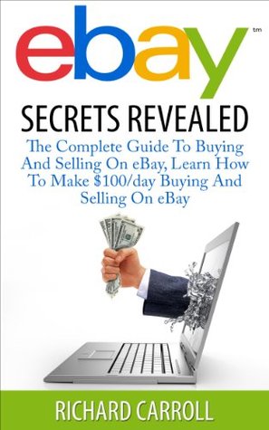 eBAY: eBay Secrets Revealed: The Complete Guide To Buying And Selling On eBay, Learn How To Make $100/day Buying And Selling On eBay (Home Business, Online ... Make Money Online, Make Money With eBay)