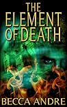 The Element of Death by Becca Andre