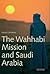 Wahhabi Mission and Saudi Arabia, The (Library of Modern Middle East Studies Book 50)