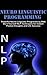 Neuro Linguistic Programming: Powerful Neuro Linguistic Programming with Do It Yourself NLP Techniques for Instant Positive Thoughts and Life Success