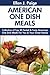 Top 30 Super Tasty American One Dish Meals For You and Your Family