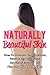 Naturally Beautiful Skin: How To Eliminate Skin Problems, Reverse Age Spots, and Get Rid of Acne For Life