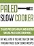 Paleo Slow Cooker: 33 Quick Prep, Easy, Healthy And Delicious Smelling Paleo Slow Cooker Meals-Eat Well Even If You Are Tight On Time Through Paleo Slow ... , Paleo Slow Cooker Meals, Palo Diet)