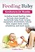 Feeding Baby: Including breast feeding, baby formula, store bought vs. homemade baby food, recipes, equipment, kitchenware, natural food, organic food, charts, scheduling, and much more!