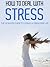 How to Deal with Stress: The Ultimate Guide to Living a Stress Free Life (Stress management, Stress relief, Dealing with Stress, Stress Free, Stress Free Living)