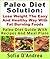 Paleo Diet Solution : Lose Weight The Easy And Healthy Way With Fat Burning Foods Paleo Diet Guide With Recipes And Meal Plans
