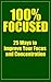 100% Focused: 25 Ways to Im...