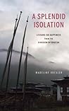 A Splendid Isolation: Lessons on Happiness from the Kingdom of Bhutan