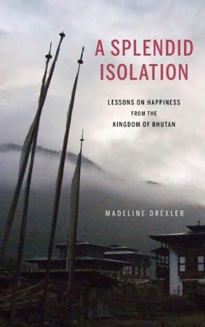 A Splendid Isolation: Lessons on Happiness from the Kingdom of Bhutan