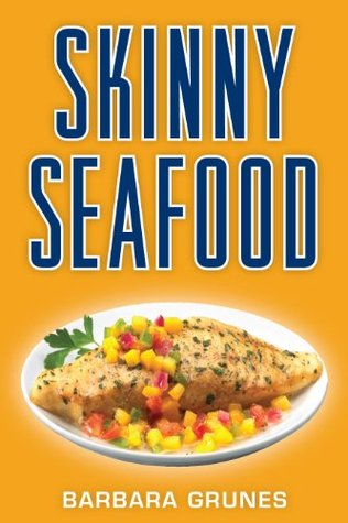 Skinny Seafood: Over 100 delectable low-fat recipes for preparing nature's underwater bounty (Kindle Edition)