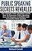 Public Speaking Secrets Revealed: The Ultimate Public Speaking Course, How To Overcome Public Speaking Fear and Become A Confident and Successful Public ... public speaking for college and career)