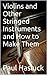 Violins and Other Stringed Instruments and How to Make Them
