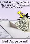 Get Approved: Grant Writing Secrets Most Grant Givers Do Not Want You To Know – Even In a Bad Economy