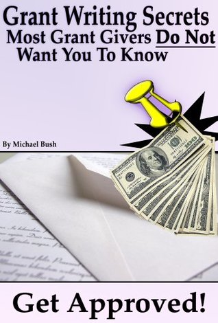 Get Approved: Grant Writing Secrets Most Grant Givers Do Not Want You To Know – Even In a Bad Economy (Kindle Edition)