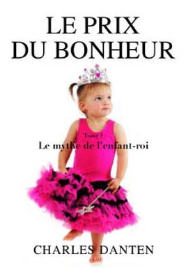 Le Prix Du Bonheur II: Le Mythe De L'enfant-roi (French Edition)