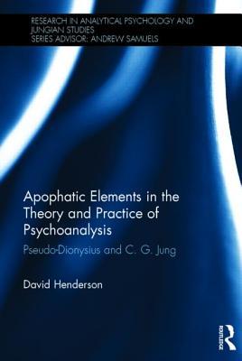 Apophatic Elements in the Theory and Practice of Psychoanalysis: Pseudo-Dionysius and C.G. Jung (Research in Analytical Psychology and Jungian Studies)