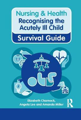 Nursing & Health Survival Guide: Recognising the Acutely Ill Child: Early Recognition: Recognising the Acutely Ill Child (Nursing and Health Survival Guides)