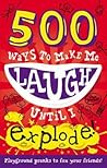 500 Ways to Make Me Laugh Until I Explode