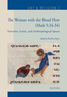 The Woman with the Blood Flow (Mark 5:24-34): Narrative, Iconic, and Anthropological Spaces (Art & Religion)