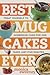 Best Mug Cakes Ever: Treat Yourself to Homemade Cake for One In Five Minutes or Less (Best Ever)