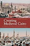 Creating Medieval Cairo: Empire, Religion, and Architectural Preservation in Nineteenth-Century Egypt