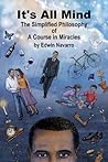 It's All Mind: The Simplified Philosophy of A Course in Miracles