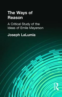 The Ways of Reason: A Critical Study of the Ideas of Emile Meyerson (Muirhead Library of Philosophy)
