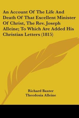 An Account Of The Life And Death Of That Excellent Minister Of Christ, The Rev. Joseph Alleine; To Which Are Added His Christian Letters (1815)