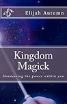 Kingdom Magick: Harnessing The Power Within You