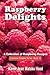Raspberry Delights Cookbook: A Collection of Raspberry Recipes (Cookbook Delights Series, #14)