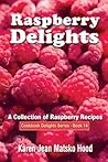 Raspberry Delights Cookbook by Karen Jean Matsko Hood