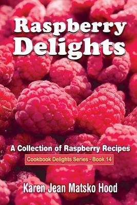 Raspberry Delights Cookbook: A Collection of Raspberry Recipes (Cookbook Delights Series, #14)