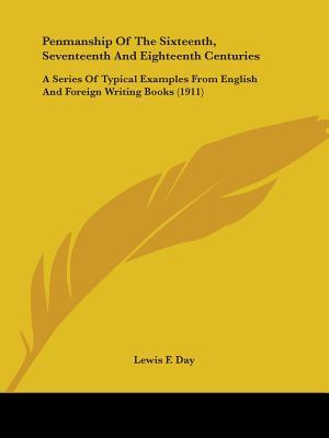 Penmanship Of The Sixteenth, Seventeenth And Eighteenth Centuries: A Series Of Typical Examples From English And Foreign Writing Books (1911)