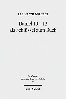 Daniel 10-12 Als Schlussel Zum Buch (Forschungen Zum Alten Testament 2.Reihe) (German Edition)