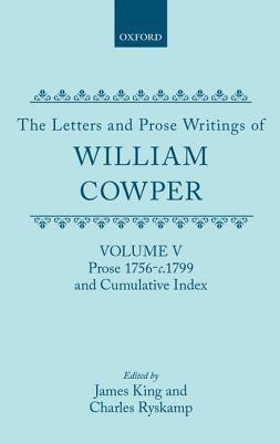 The Letters and Prose Writings of William Cowper: Volume 5: Prose 1756-1798 and Cumulative Index