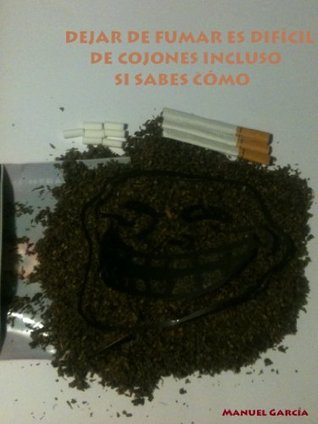 Dejar de fumar es difícil de cojones incluso si sabes cómo (Spanish Edition)