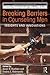 Breaking Barriers in Counseling Men (The Routledge Series on Counseling and Psychotherapy with Boys and Men)