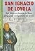 San Ignacio de Loyola: Del Inigo en busca de Dios al Ignacio companero de Jesus (Santos. Amigos de Dios) (Spanish Edition)