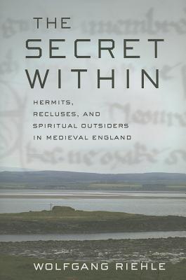 The Secret Within: Hermits, Recluses, and Spiritual Outsiders in Medieval England (Hardcover)