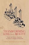 Transforming Loss into Beauty: Essays on Arabic Literature and Culture in Honor of Magda al-Nowaihi Transforming Loss into Beauty: Essays on Arabic Literature and Culture in Honor of Magda al-Nowaihi