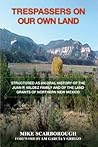 Trespassers on Our Own Land: Structured as an Oral History of the Juan P. Valdez Family and of the Land Grants of Northern New Mexico