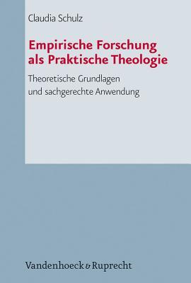 Empirische Forschung Als Praktische Theologie: Theoretische Grundlagen Und Sachgerechte Anwendung (Arbeiten Zur Pastoral Theologie, Liturgik Und Hymnologie) (German Edition)