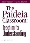The Paideia Classroom: Teaching for Understanding