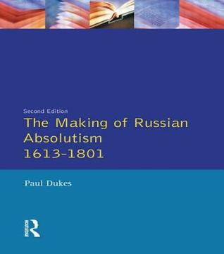The Making of Russian Absolutism 1613-1801 (Longman History of Russia)