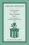 Garland Genealogy: The Descendants [Northern Branch] of Peter Garland, Mariner, Admitted Resident of Charlestown, Massachusetts Bay, in 1637