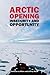 Arctic Opening: Insecurity And Opportunity (Adelphi series)