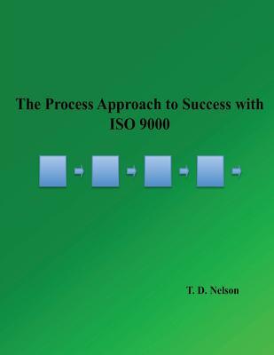 The Process Approach to Success With Iso 9000: Take Back Your Quality Management System