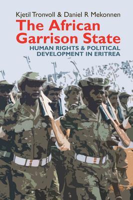 The African Garrison State: Human Rights & Political Development in Eritrea REVISED AND UPDATED (Eastern Africa Series, 36)