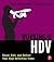 Working with HDV: Shoot, Edit, and Deliver Your High Definition Video